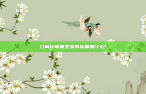 合同評(píng)審的主要內(nèi)容都是什么?