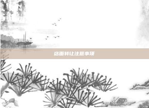 店面轉(zhuǎn)讓注意事項(xiàng)