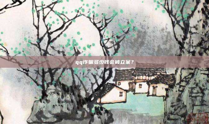 qq詐騙多少錢會(huì)被立案?