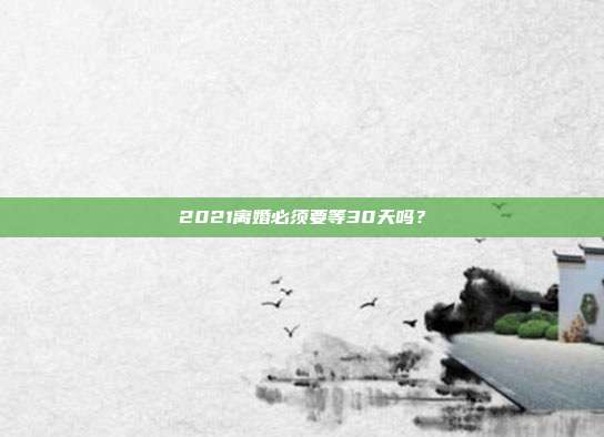 2021離婚必須要等30天嗎？