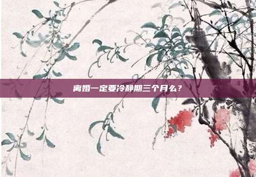 離婚一定要冷靜期三個月么?