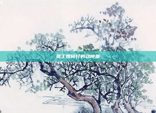 員工如何打勞動(dòng)仲裁