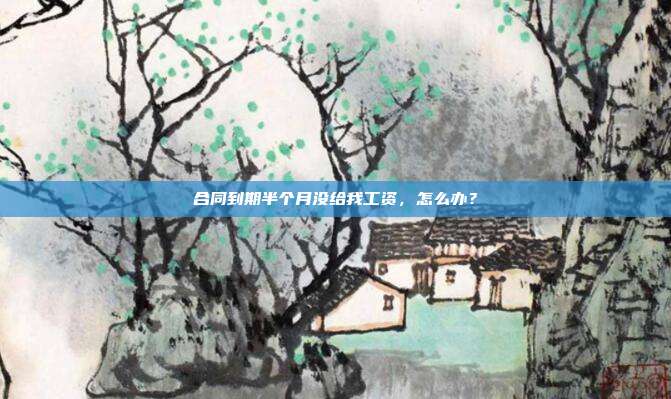 合同到期半個月沒給我工資，怎么辦？