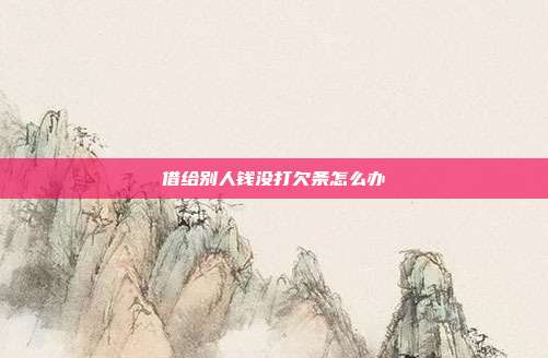 借給別人錢(qián)沒(méi)打欠條怎么辦