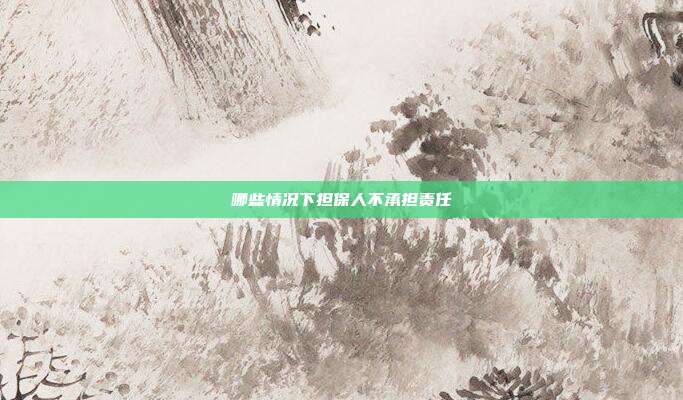 哪些情況下擔保人不承擔責任