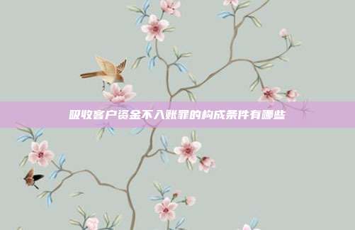 吸收客戶資金不入賬罪的構成條件有哪些